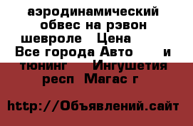 аэродинамический обвес на рэвон шевроле › Цена ­ 10 - Все города Авто » GT и тюнинг   . Ингушетия респ.,Магас г.